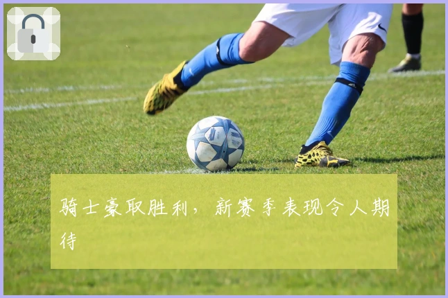 骑士豪取胜利，新赛季表现令人期待